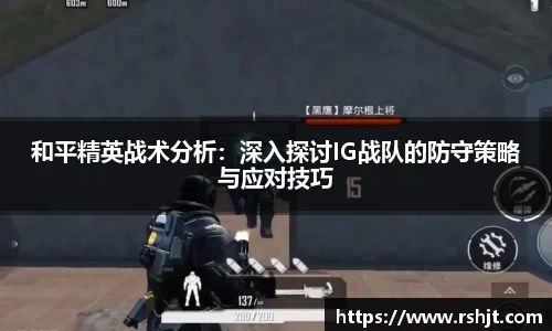 和平精英战术分析：深入探讨IG战队的防守策略与应对技巧
